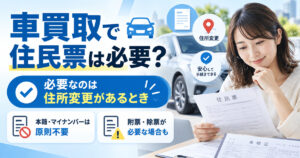 車買取で住民票は全員必要？住所変更した人がまず確認したい記載項目