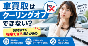 車買取はクーリングオフできない？契約後でも【解除できる場合がある】