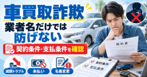 車買取詐欺は「業者名」を調べれば防げる?契約前に見るべき危険サイン